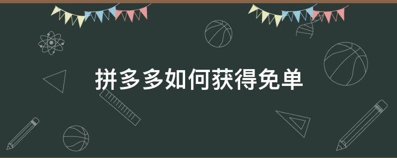 拼多多如何获得免单（拼多多如何获得免单资格）