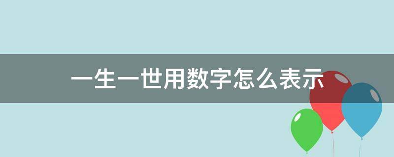 一生一世用数字怎么表示（一生一世用数字怎么说）