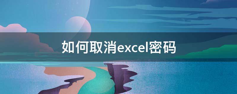 如何取消excel密码 Excel密码怎么取消