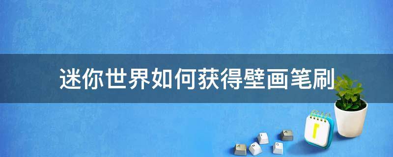 迷你世界如何获得壁画笔刷 迷你世界笔刷工具怎么复制