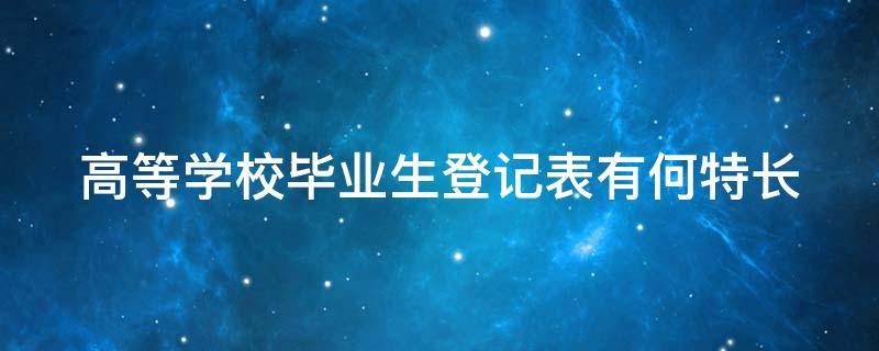 高等学校毕业生登记表有何特长（高等学校毕业生登记表有何特长例子）