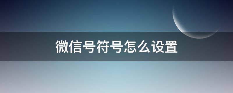 微信号符号怎么设置（微信常用符号怎样设置）