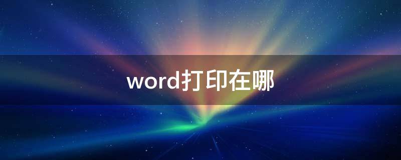 word打印在哪 word打印在哪个选项卡