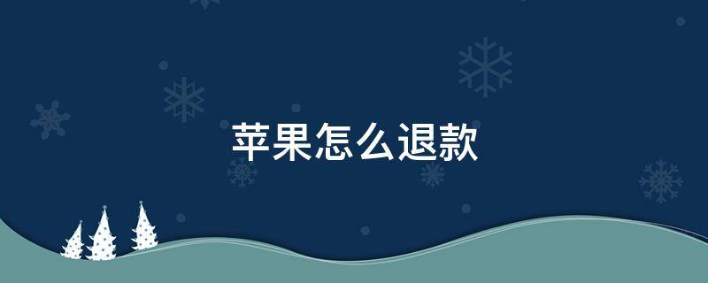 苹果怎么退款 苹果怎么退款自动续费的钱