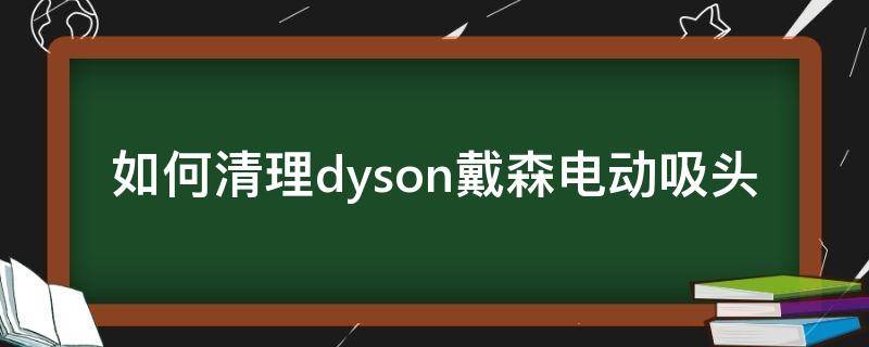 如何清理dyson戴森电动吸头 戴森吸头如何拆洗