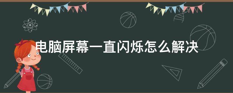 电脑屏幕一直闪烁怎么解决 win10电脑屏幕一直闪烁怎么解决