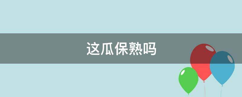 这瓜保熟吗 这瓜保熟吗下一句怎么接