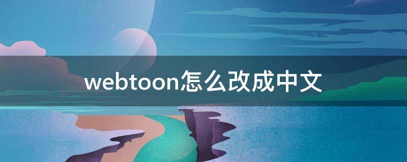 webtoon怎么改成中文 webtoon怎么改成中文安卓