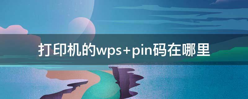 打印机的wps（打印机的wpspin码在哪里找）