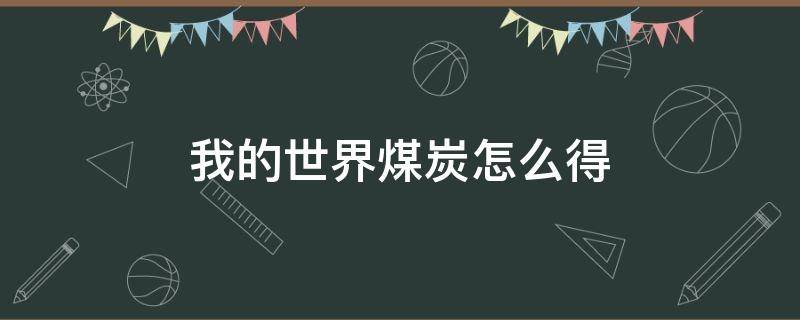 我的世界煤炭怎么得 我的世界煤炭怎么做