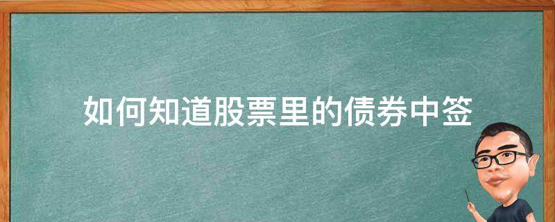 如何知道股票里的债券中签（股票中发债中签怎么买）