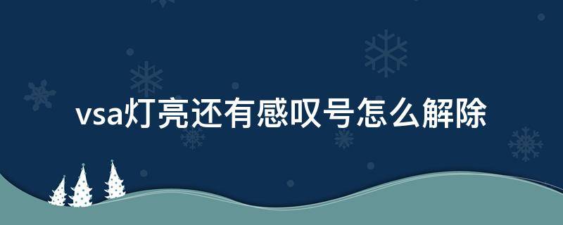 vsa灯亮还有感叹号怎么解除 汽车上vsa灯亮怎么解除