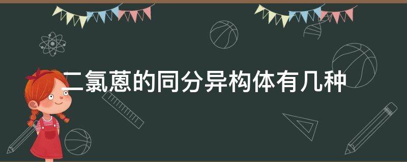 二氯蒽的同分异构体有几种（蒽的一氯代物的同分异构体）