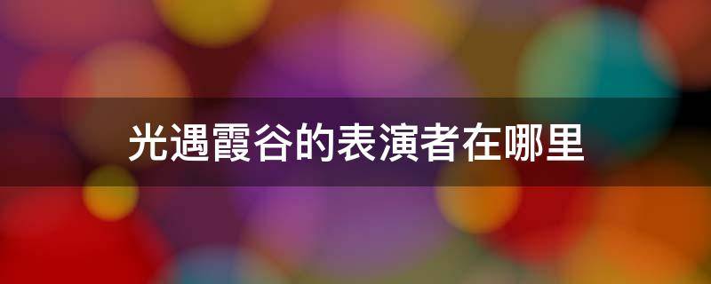 光遇霞谷的表演者在哪里 光遇霞谷表演者们位置