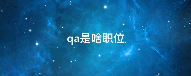 qa是啥职位（qa是什么职位做什么的）