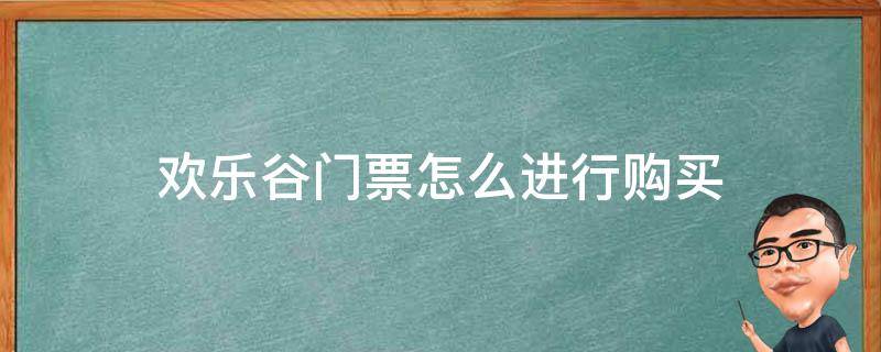 欢乐谷门票怎么进行购买 欢乐谷门票购买方式