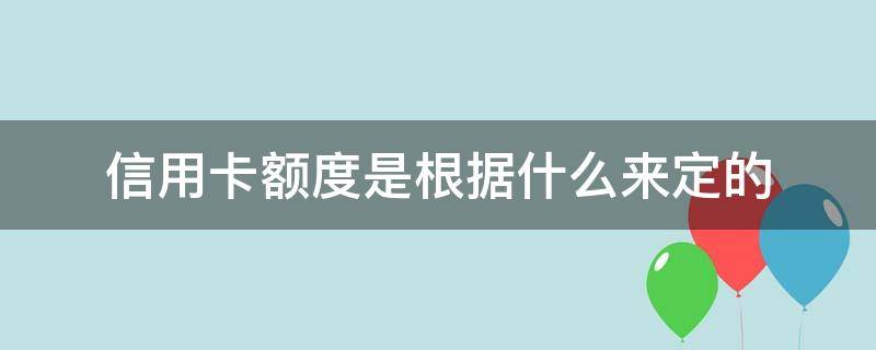 信用卡额度是根据什么来定的 办信用卡的额度是根据什么决定