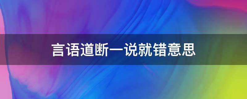 言语道断一说就错意思（言语道断一说的出处）