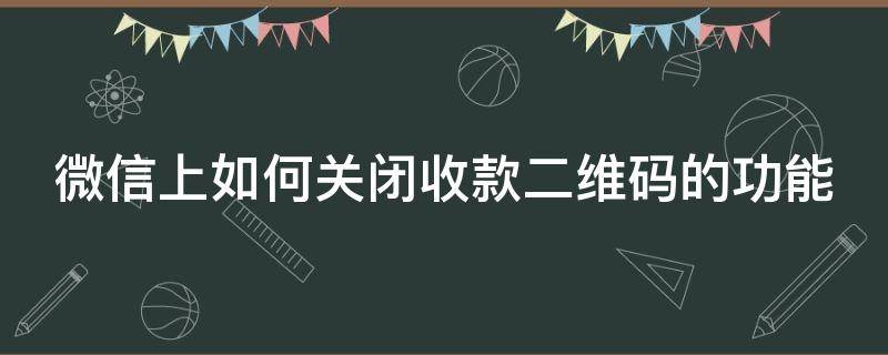 微信上如何关闭收款二维码的功能 微信上如何关闭收款二维码的功能提醒