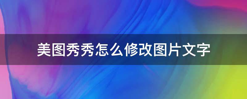 美图秀秀怎么修改图片文字 美图秀秀怎么修改图片文字和原有的文字一样