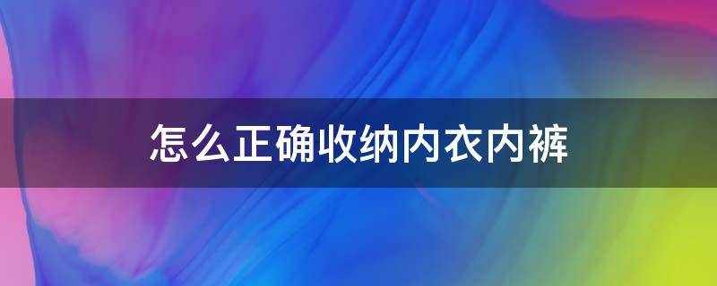 怎么正确收纳内衣内裤 如何收纳内裤