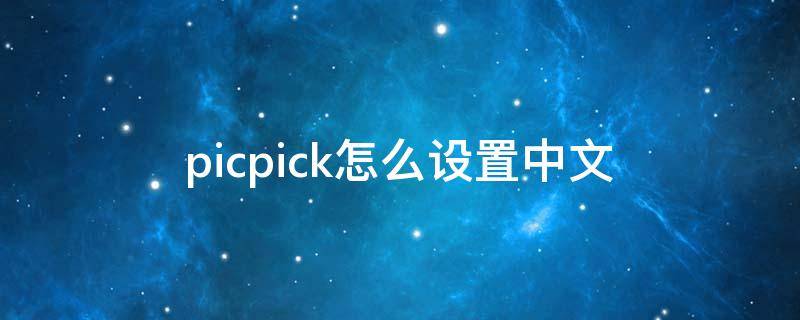 picpick怎么设置中文（怎么把picpick转换成中文版）