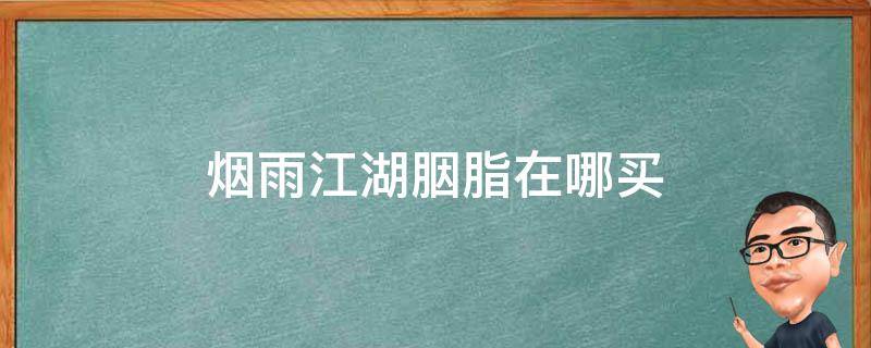 烟雨江湖胭脂在哪买（烟雨江湖胭脂能卖多少钱）