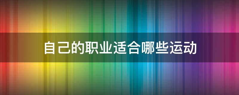 自己的职业适合哪些运动 什么运动适合自己