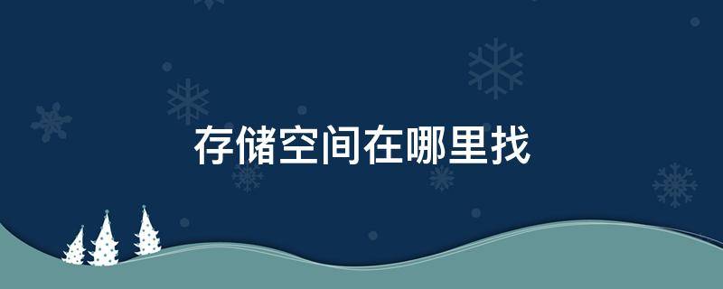 存储空间在哪里找 存储空间在哪里看