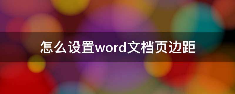 怎么设置word文档页边距 如何设置word文档页边距