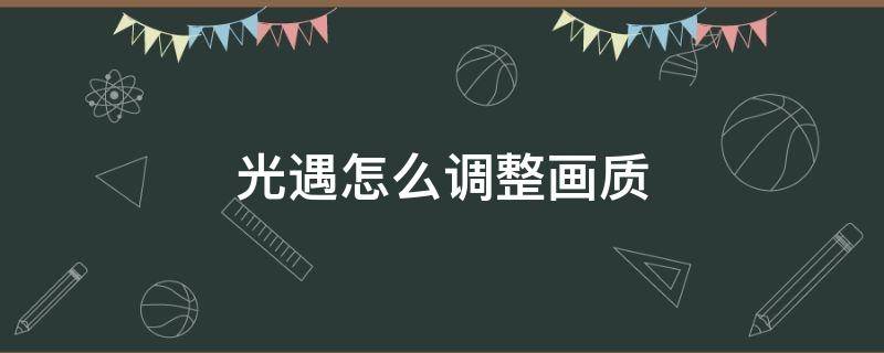 光遇怎么调整画质 光遇怎么调整画质光遇设置在哪