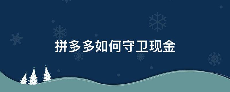 拼多多如何守卫现金 拼多多守卫现金怎么弄