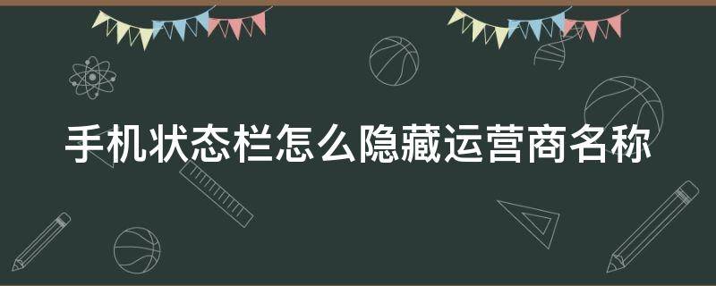 手机状态栏怎么隐藏运营商名称 手机状态栏怎么隐藏运营商名称呢