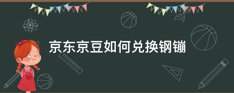 京东京豆如何兑换钢镚（京东京豆怎么兑换钢镚）