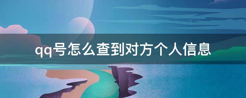 qq号怎么查到对方个人信息 如何通过qq查到对方个人信息