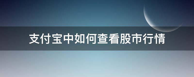 支付宝中如何查看股市行情（支付宝看股票行情）