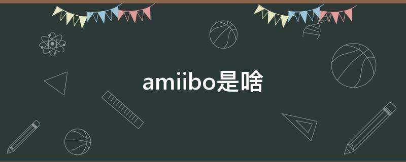 amiibo是啥 塞尔达传说amiibo是啥