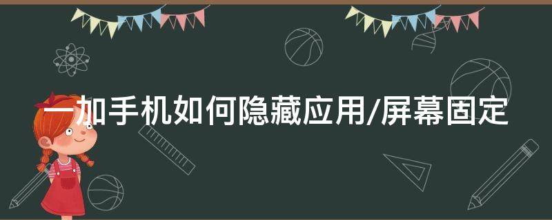 一加手机如何隐藏应用/屏幕固定 一加手机如何隐藏手机应用