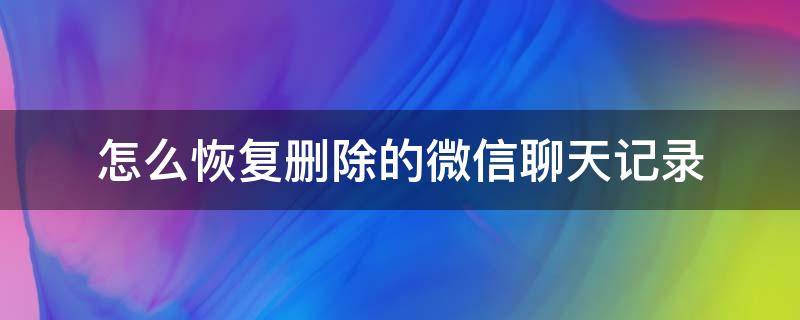 怎么恢复删除的微信聊天记录 微信清空了的聊天记录怎么恢复