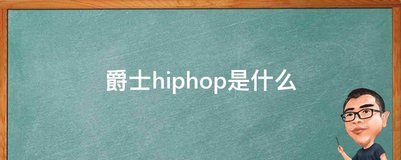 爵士hiphop是什么 爵士hiphop是什么舞种