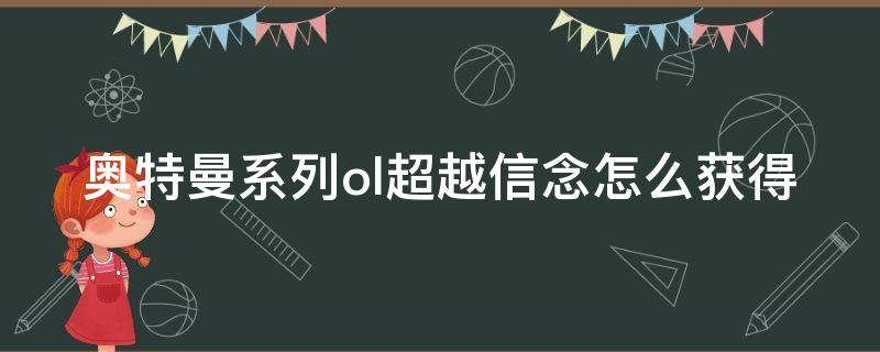 奥特曼系列ol超越信念怎么获得（奥特曼ol系列超越信仰）