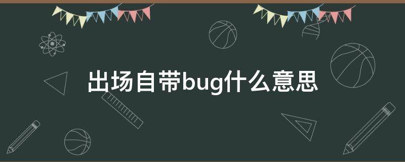 出场自带bug什么意思 剧情有bug什么意思