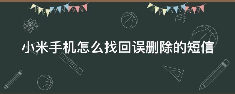 小米手机怎么找回误删除的短信 小米手机怎么找回删除的短信内容