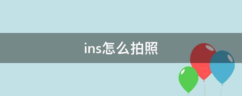 ins怎么拍照 ins怎么拍照片而不是视频