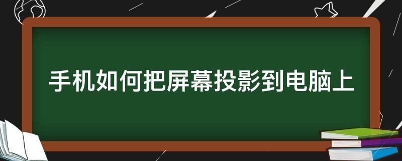 手机如何把屏幕投影到电脑上 怎样把手机屏幕投影到电脑