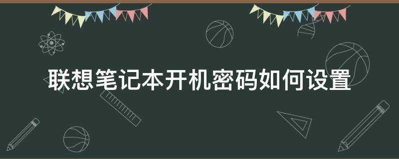 联想笔记本开机密码如何设置（联想笔记本开机密码设置方法）