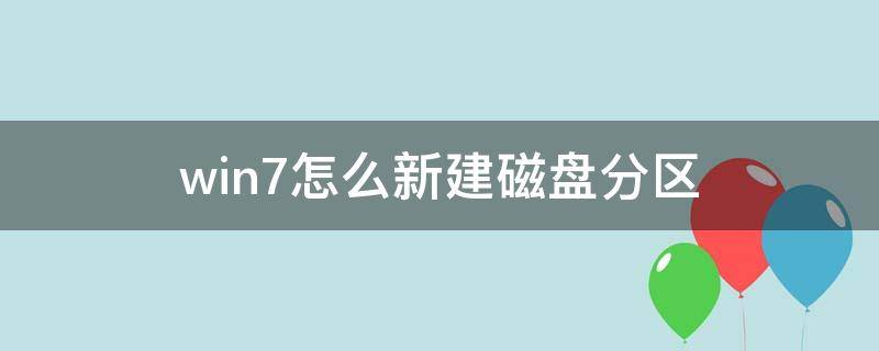 win7怎么新建磁盘分区（win7如何新建磁盘分区）