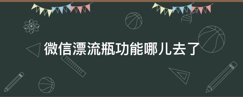 微信漂流瓶功能哪儿去了（苹果手机微信漂流瓶功能哪儿去了）