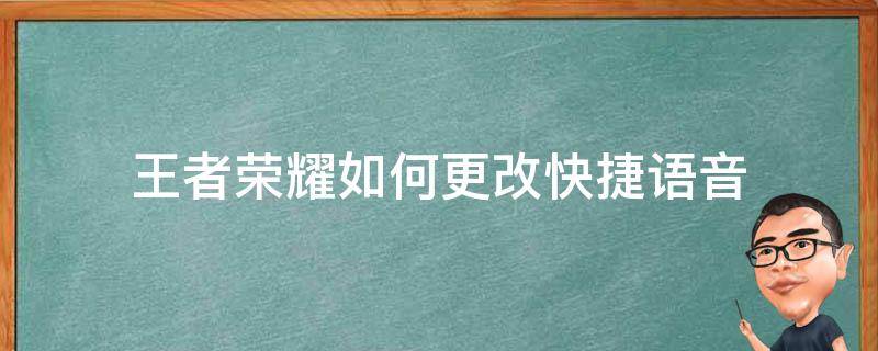 王者荣耀如何更改快捷语音 王者荣耀怎样更改快捷语音