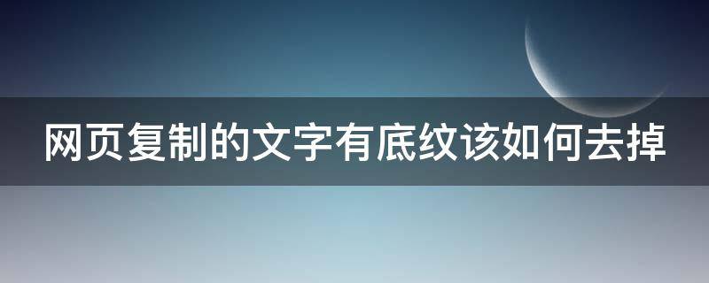 网页复制的文字有底纹该如何去掉 网页复制的文字有底纹该如何去掉呢